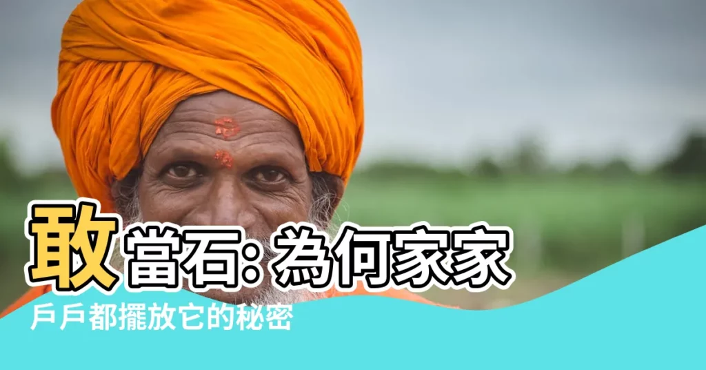 【敢當】敢當石: 為何家家户户都擺放它的秘密？