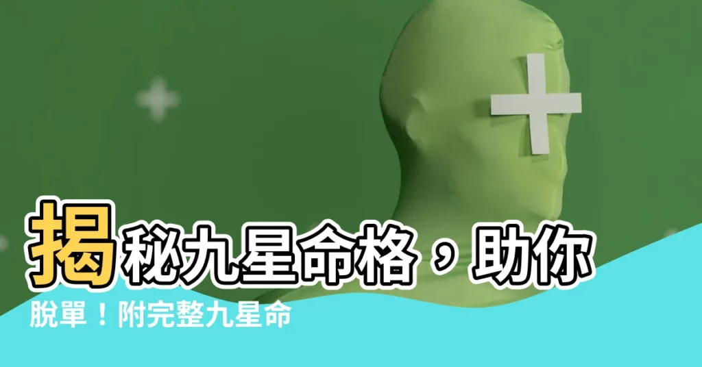 【九星命格對照表】揭秘九星命格，助你脱單！附完整九星命格對照表