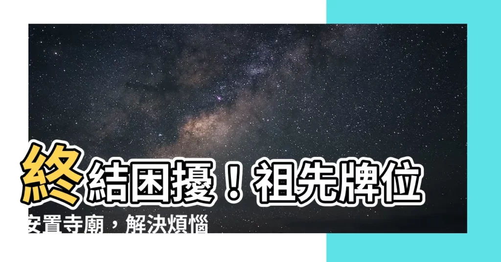 【祖先牌位安置寺廟】終結困擾！祖先牌位安置寺廟，解決煩惱一勞永逸