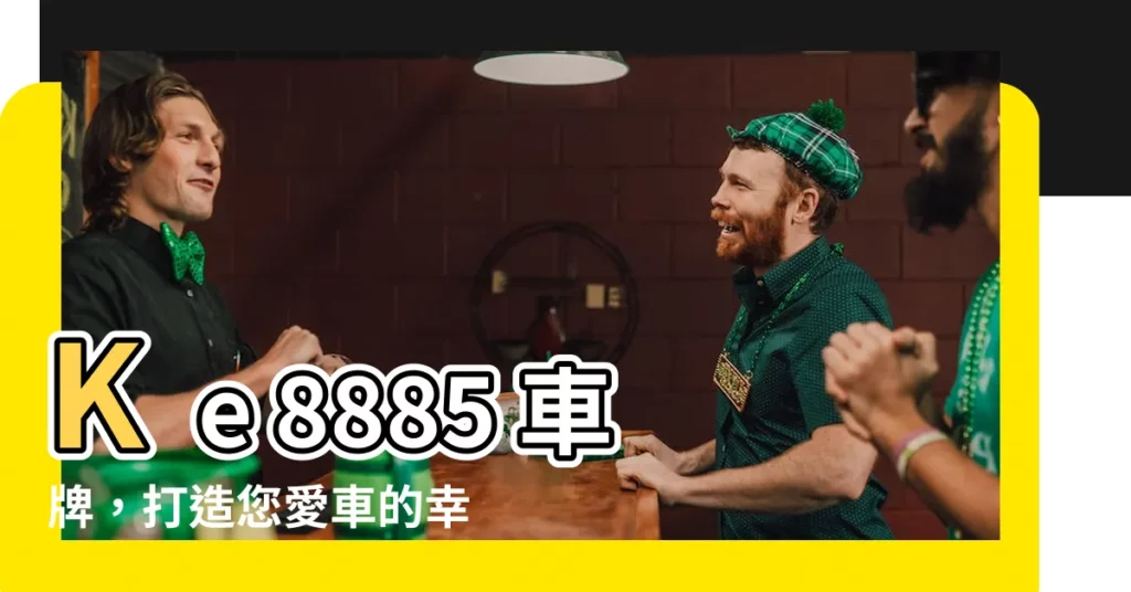 【8885車牌】Ke 8885 車牌,打造您愛車的幸運魅力!