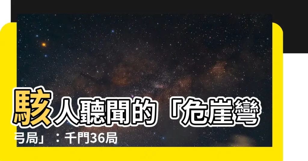 【危崖彎弓局】駭人聽聞的「危崖彎弓局」：千門36局中的無解死局？