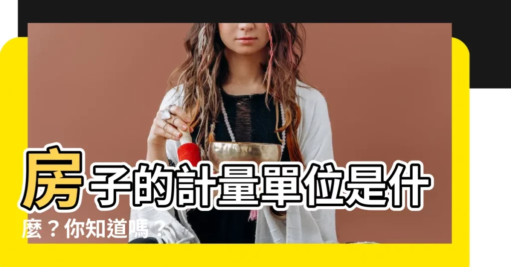 【房子的】房子的計量單位是什麼?你知道嗎?