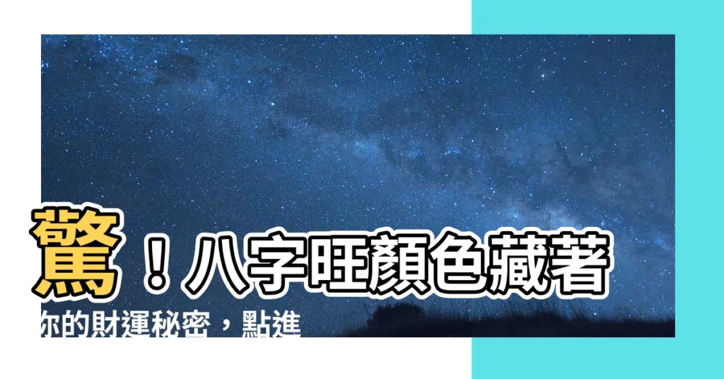 【八字旺顏色】驚！八字旺顏色藏著你的財運秘密，點進來解鎖財富新密碼