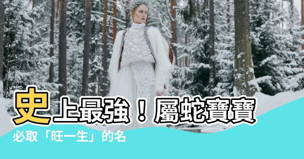 【屬蛇適合的名字】史上最強！屬蛇寶寶必取「旺一生」的名字，取完秒變人生勝利組