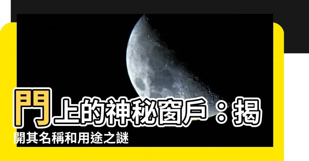 【門上面的窗户】門上的神秘窗户:揭開其名稱和用途之謎
