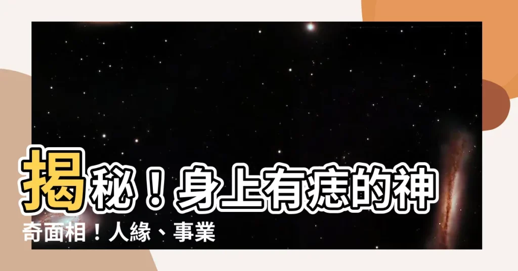 【有痣 面相】揭秘！身上有痣的神奇面相！人緣、事業、金錢一網打盡