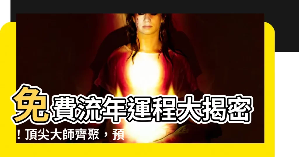 【流年運程】免費流年運程大揭密!頂尖大師齊聚,預言你的2024!