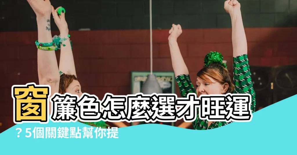【窗簾用什麼顏色好】窗簾色怎麼選才旺運？5個關鍵點幫你提升居家財氣