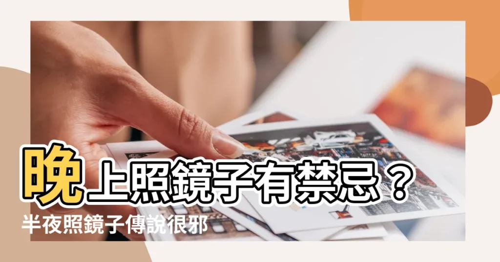 【晚上照鏡子】晚上照鏡子有禁忌?半夜照鏡子傳説很邪門,嚇破你的膽!