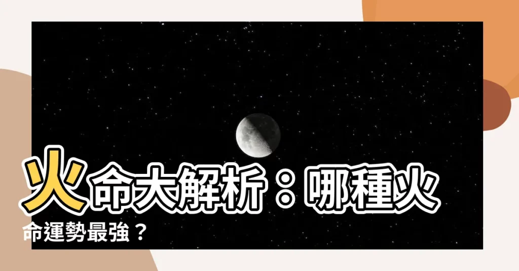 【火命】火命大解析:哪種火命運勢最強?