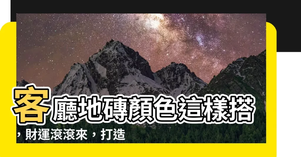 【客廳地磚顏色】客廳地磚顏色這樣搭，財運滾滾來，打造風水好氣場超簡單！