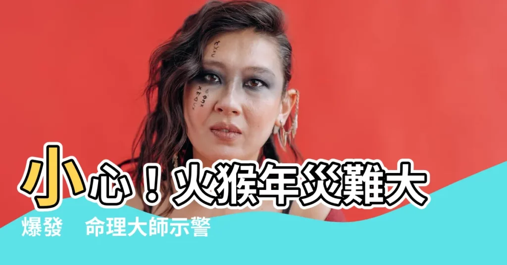 【火猴年】小心！火猴年災難大爆發　命理大師示警