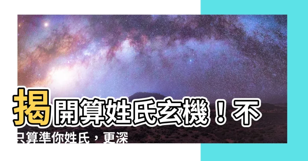 【算姓氏】揭開算姓氏玄機！不只算準你姓氏，更深入解析姓氏來源與演變