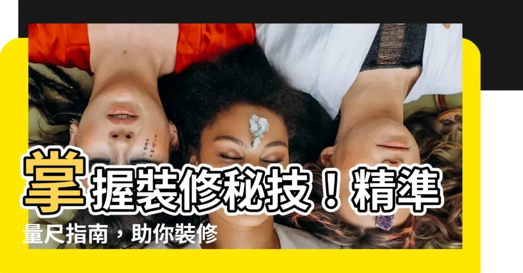 【裝修尺】掌握裝修秘技！精準量尺指南，助你裝修無後顧