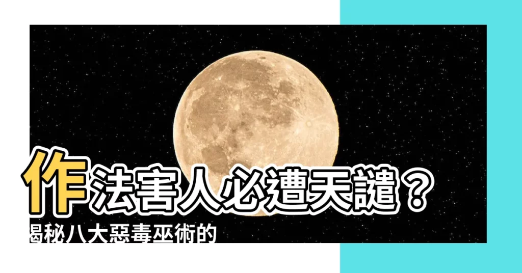 【作法害人】作法害人必遭天譴？揭秘八大惡毒巫術的恐怖後果