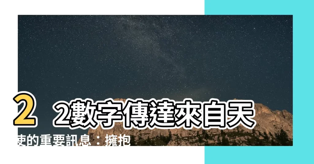 【22 數字】22數字傳達來自天使的重要訊息:擁抱信仰,迎向愛與奇蹟!