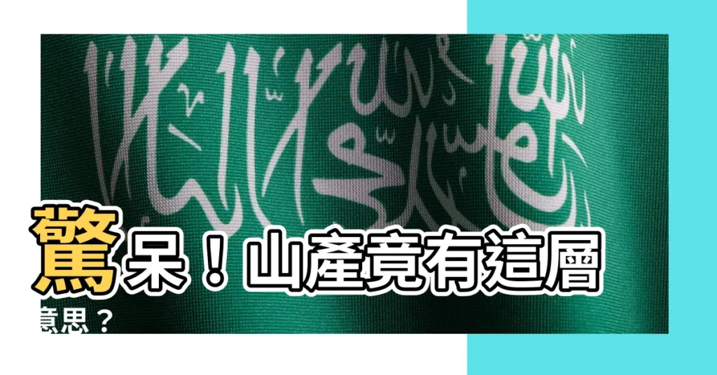【山產意思】驚呆！山產竟有這層意思？