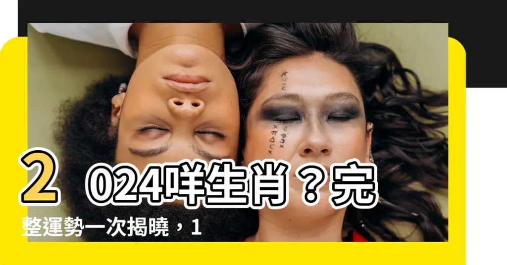 【2024咩生肖】2024咩生肖？完整運勢一次揭曉，12生肖必看！