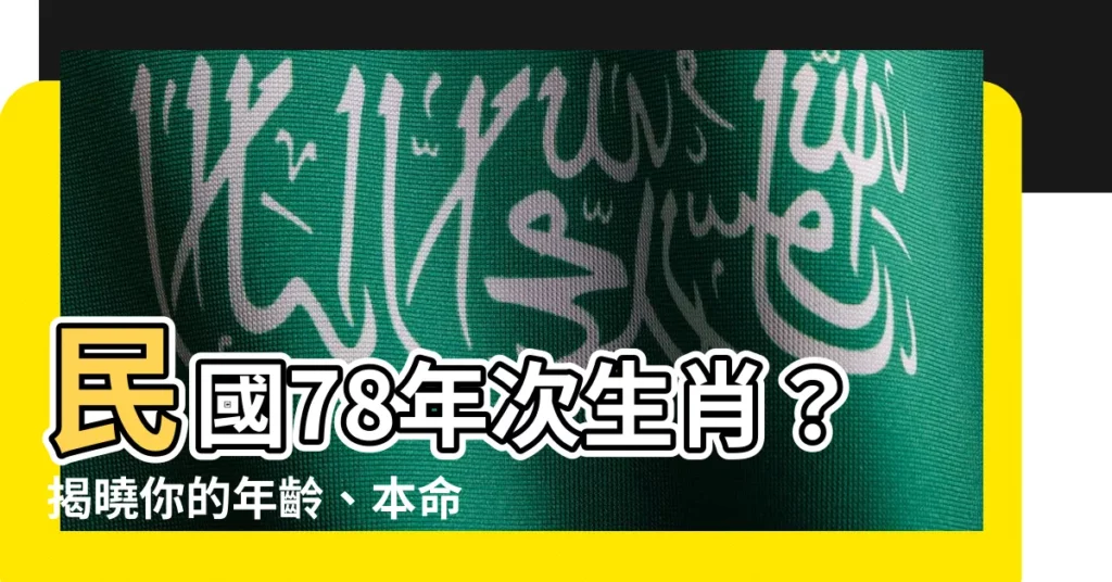 【78年次生肖】民國78年次生肖?揭曉你的年齡、本命年、運勢