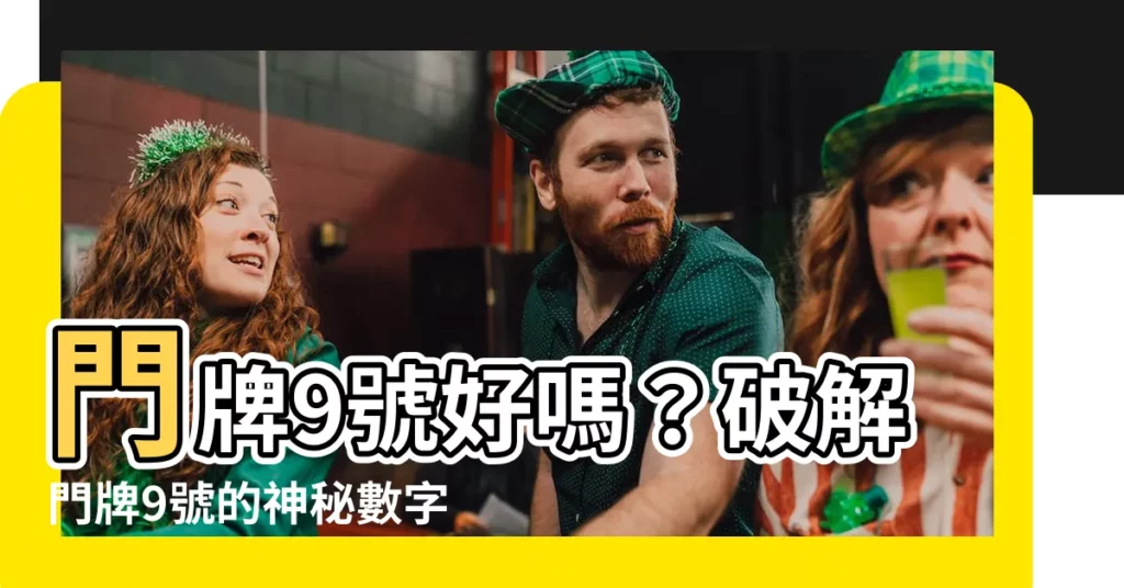 【門牌9號好嗎】門牌9號好嗎？破解門牌9號的神秘數字，帶你走向大富大貴！
