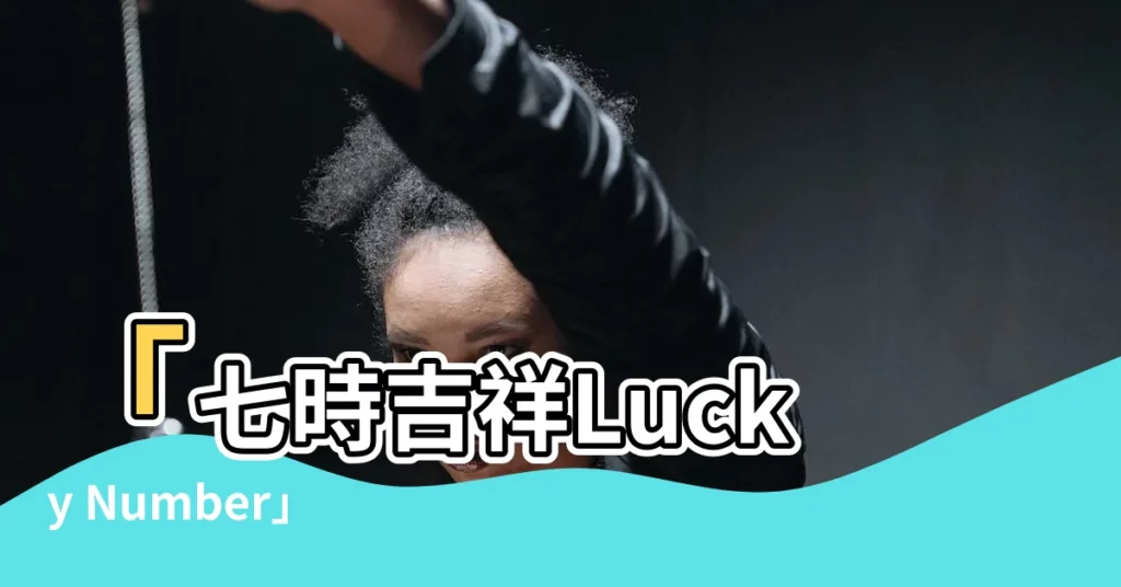 【七是吉祥】「七時吉祥Lucky Number」讓你幸福滿滿!