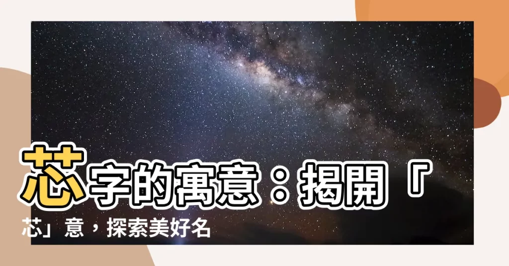 【芯意思】芯字的寓意：揭開「芯」意，探索美好名字的秘密