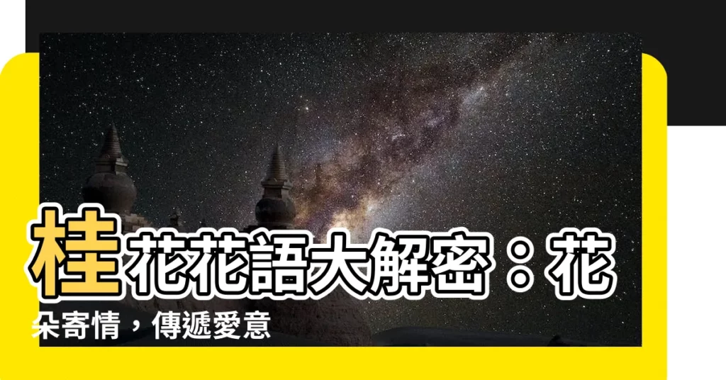 【桂花的花語】桂花花語大解密：花朵寄情，傳遞愛意