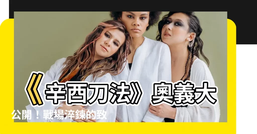 【辛酉刀法】《辛酉刀法》奧義大公開！戰場淬鍊的致勝刀法