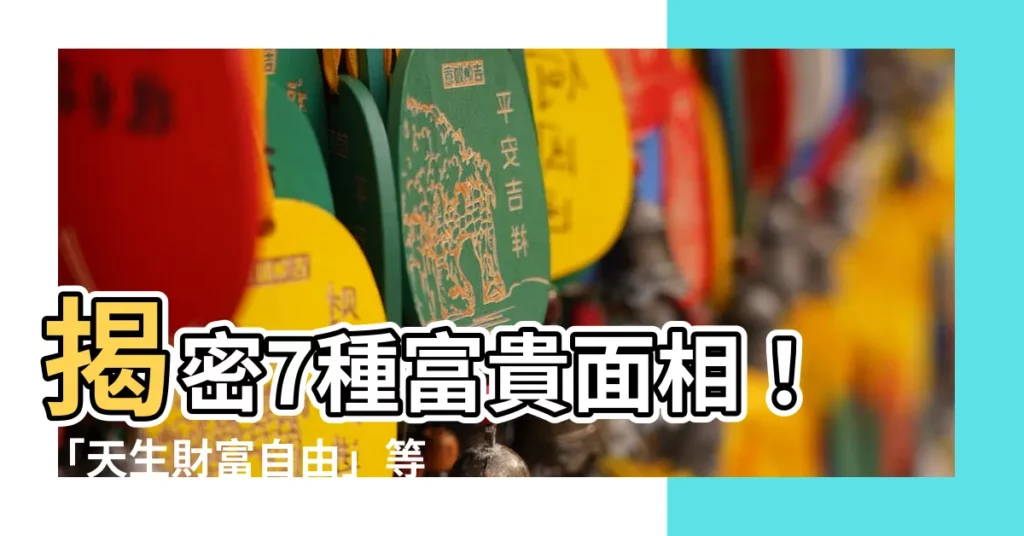【富貴面相】揭密7種富貴面相！「天生財富自由」等你發掘