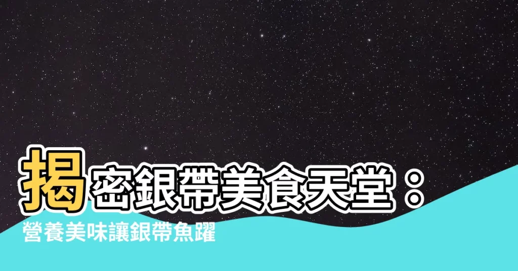 【銀帶吃什麼】揭密銀帶美食天堂：營養美味讓銀帶魚躍龍門