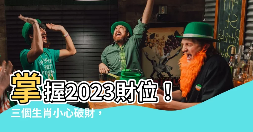 【2023財位】掌握2023財位！三個生肖小心破財，18區風水寶地招財旺丁