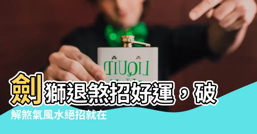 【劍獅會放置在哪些地方】劍獅退煞招好運，破解煞氣風水絕招就在這！