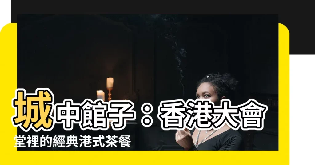 【城中館子】城中館子：香港大會堂裡的經典港式茶餐廳