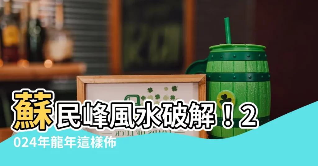 【蘇民峯 風水】蘇民峯風水破解!2024年龍年這樣佈局,財運桃花旺不停!