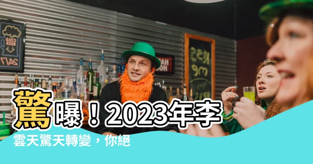 【李雲天】驚曝!2023年李雲天驚天轉變,你絕對想不到!