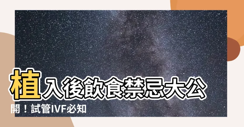 【植入後飲食禁忌】植入後飲食禁忌大公開!試管IVF必知飲食指南,助你提高成功率