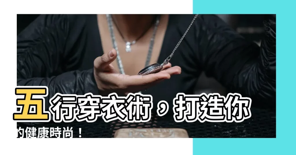 【五行穿衣服】五行穿衣術,打造你的健康時尚!