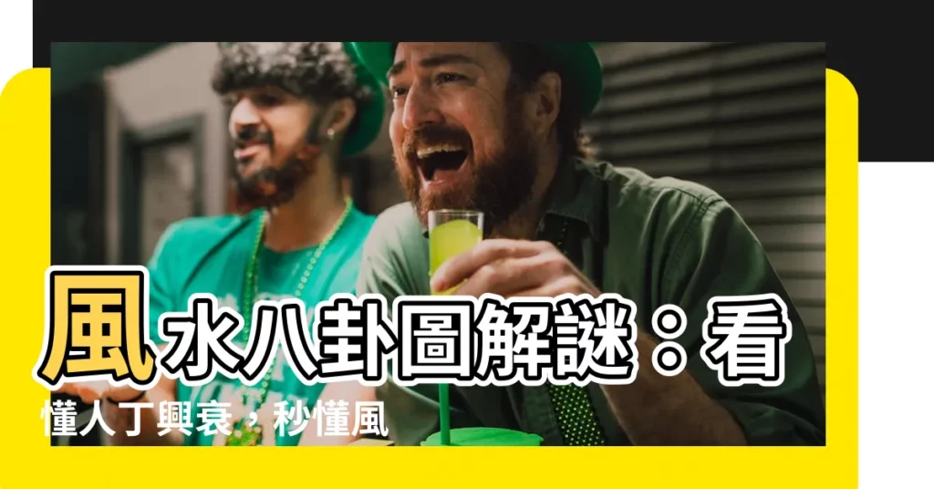 【風水八卦圖】風水八卦圖解謎：看懂人丁興衰，秒懂風水玄機