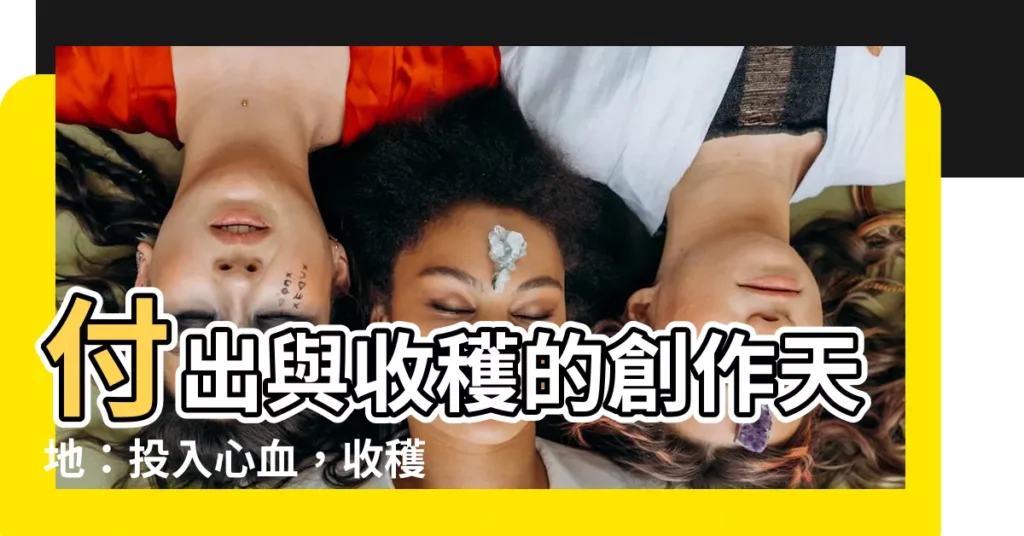 【付出 收穫】付出與收穫的創作天地：投入心血，收穫滿滿果實