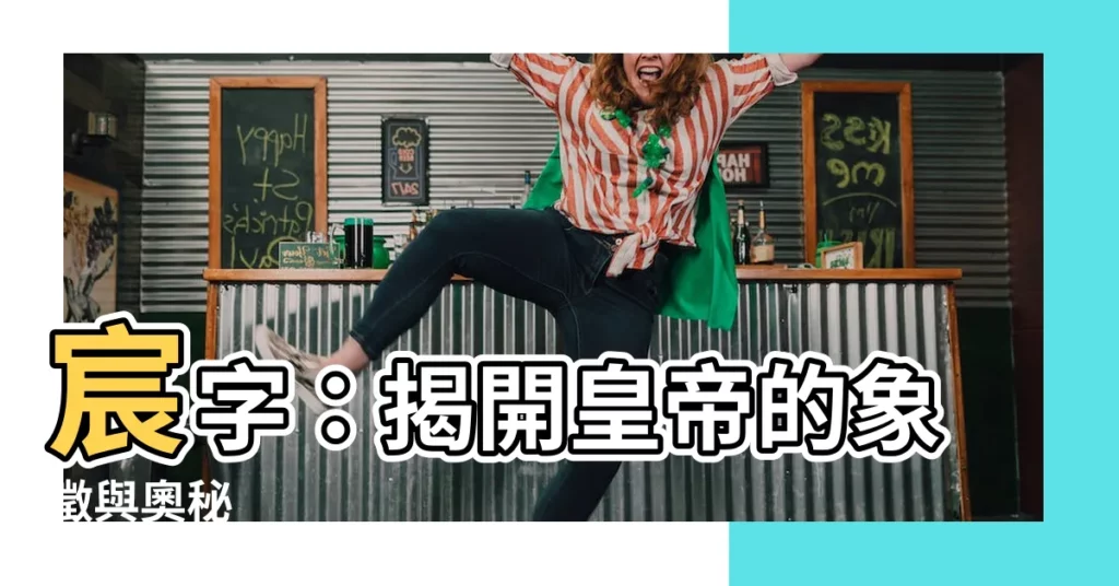 【宸字】宸字:揭開皇帝的象徵與奧秘