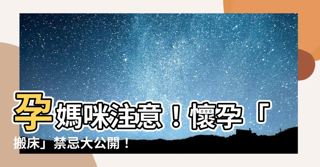 【懷孕搬牀】孕媽咪注意！懷孕「搬牀」禁忌大公開！