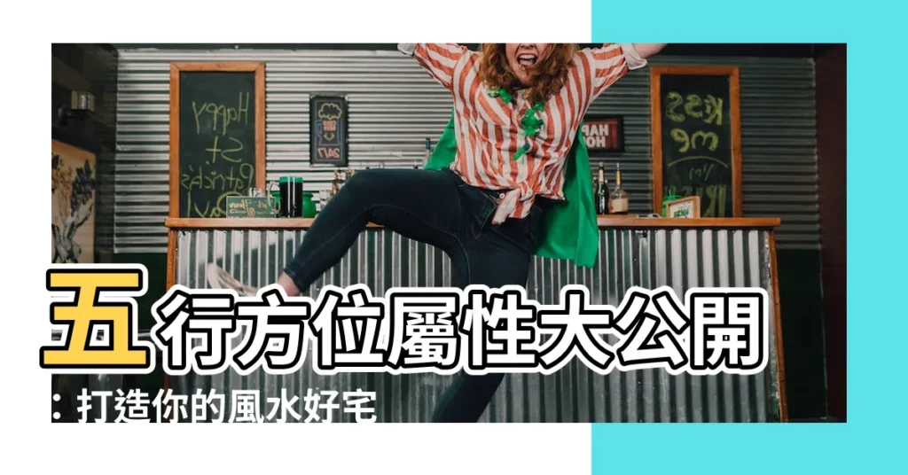 【五行方位屬性】五行方位屬性大公開：打造你的風水好宅