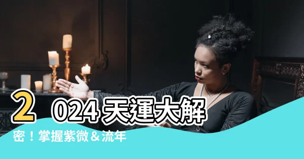 【2024天運】2024 天運大解密!掌握紫微&流年運勢,掌握你的未來!