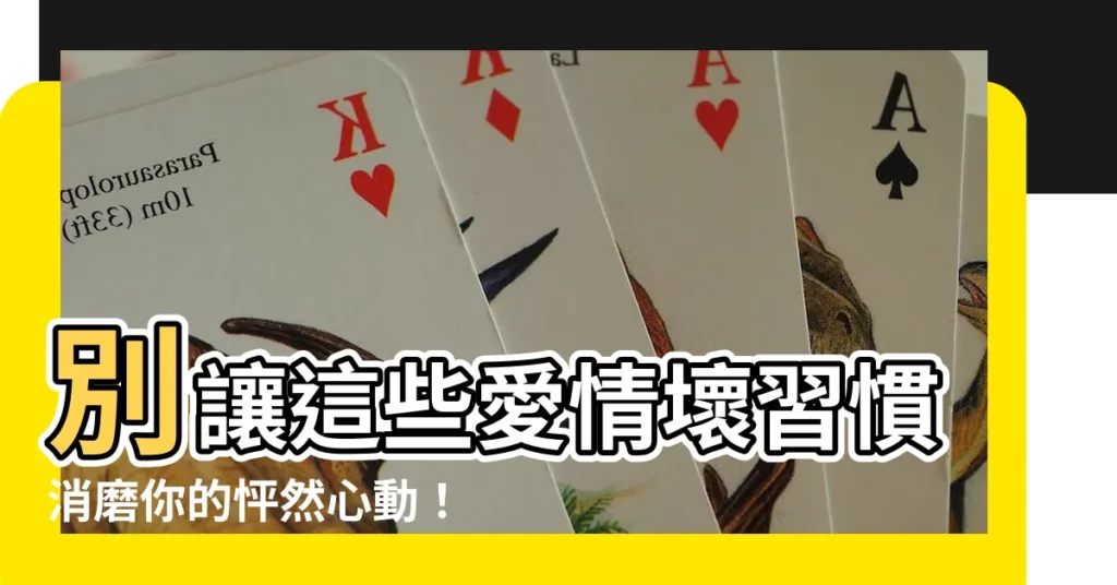 【消磨感情】別讓這些愛情壞習慣消磨你的怦然心動！