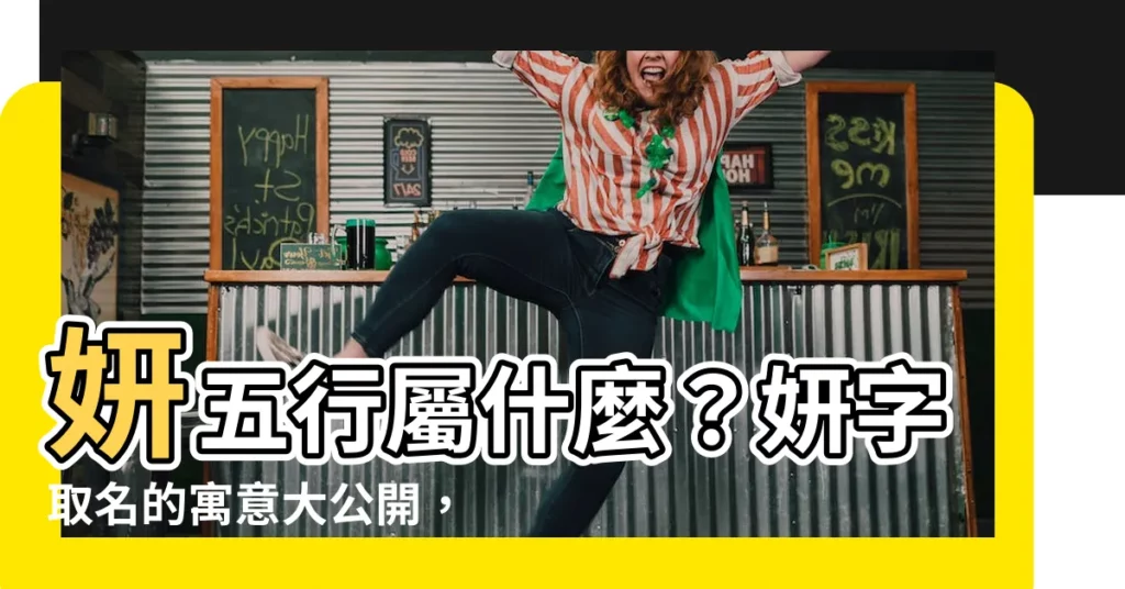 【妍五行屬什麼】妍五行屬什麼?妍字取名的寓意大公開,你不可不知!