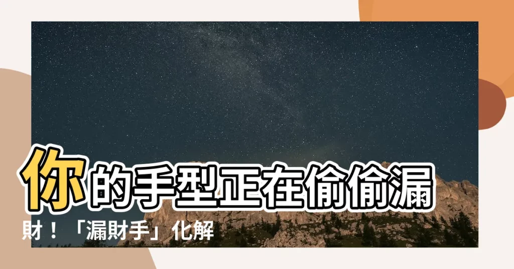 【漏財手化解】你的手型正在偷偷漏財!「漏財手」化解有撇步,不看後悔!