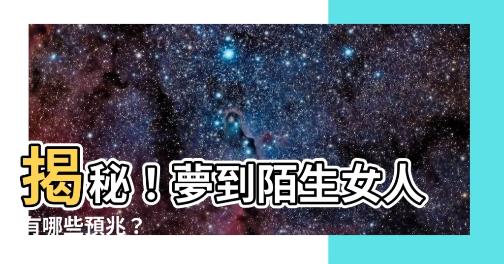 【夢到陌生女人】揭秘！夢到陌生女人有哪些預兆？