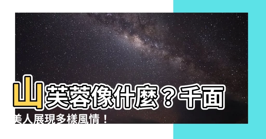 【山芙蓉像什麼】山芙蓉像什麼?千面美人展現多樣風情!