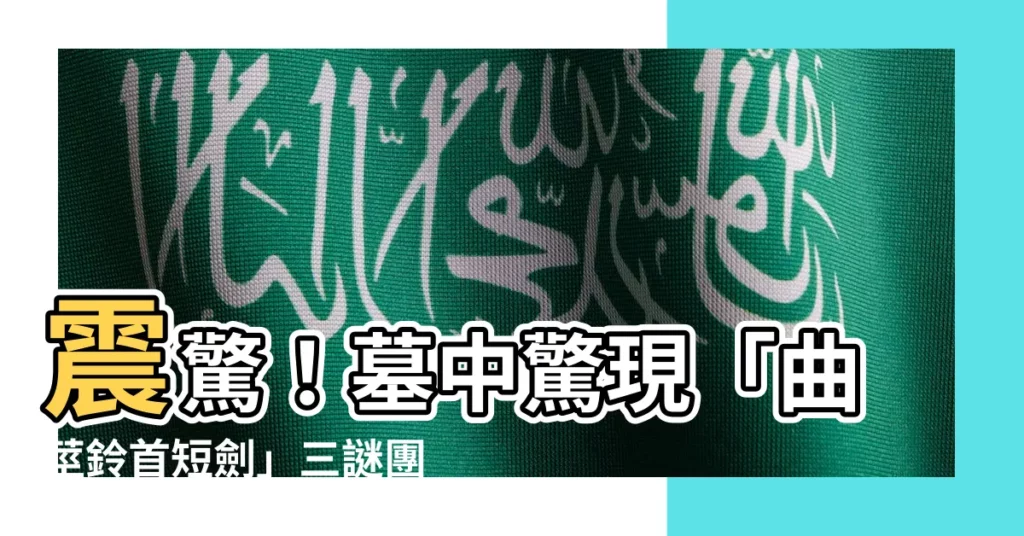 【曲莖鈴首短劍】震驚!墓中驚現「曲莖鈴首短劍」三謎團引猜想