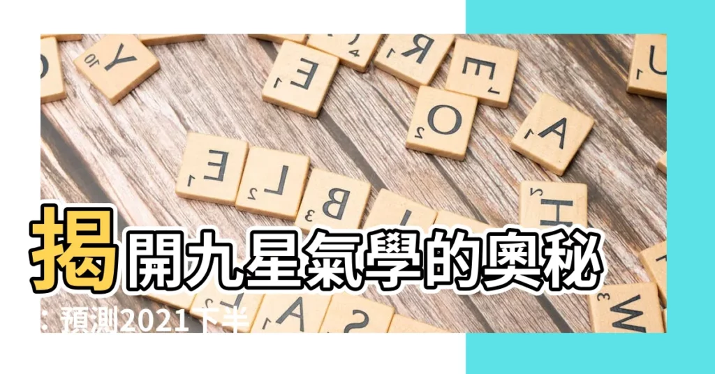【九星氣學】揭開九星氣學的奧秘:預測2021下半年運勢